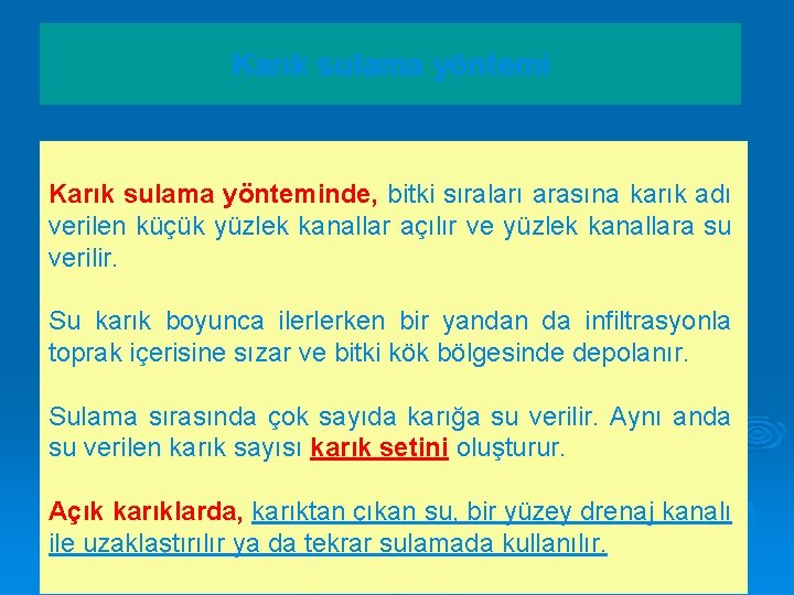 Karık sulama yönteminde, bitki sıraları arasına karık adı verilen küçük yüzlek kanallar açılır ve