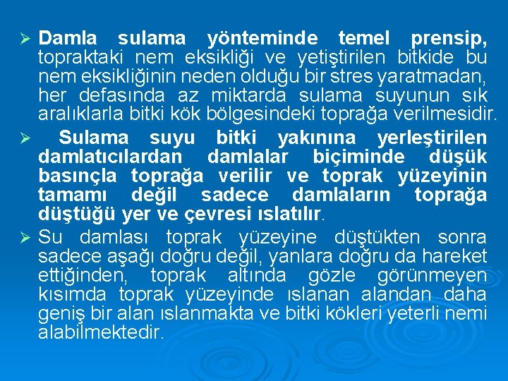 Damla sulama yönteminde temel prensip, topraktaki nem eksikliği ve yetiştirilen bitkide bu nem eksikliğinin