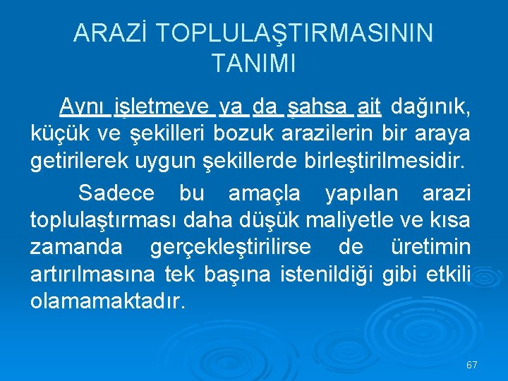 ARAZİ TOPLULAŞTIRMASININ TANIMI Aynı işletmeye ya da şahsa ait dağınık, küçük ve şekilleri bozuk