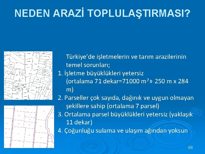 NEDEN ARAZİ TOPLULAŞTIRMASI? Türkiye’de işletmelerin ve tarım arazilerinin temel sorunları; 1. İşletme büyüklükleri yetersiz