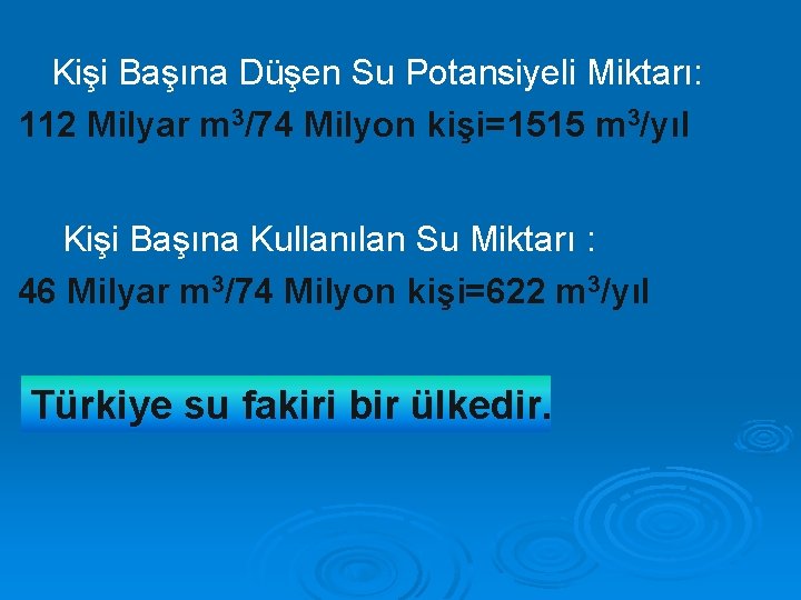 Kişi Başına Düşen Su Potansiyeli Miktarı: 112 Milyar m 3/74 Milyon kişi=1515 m 3/yıl