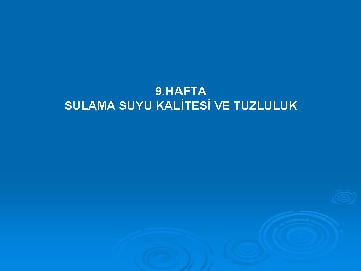 9. HAFTA SULAMA SUYU KALİTESİ VE TUZLULUK 