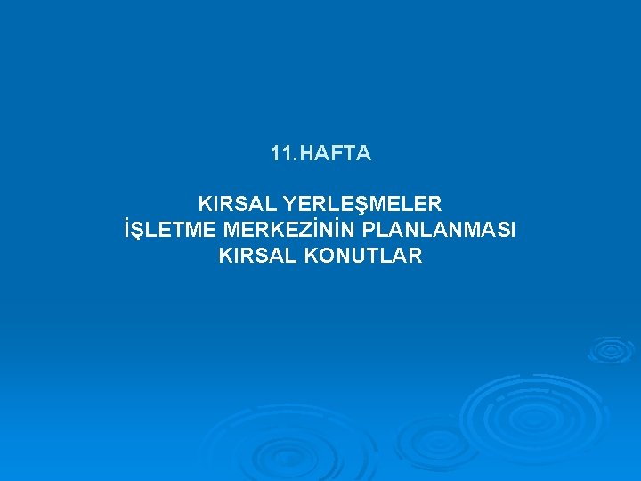 11. HAFTA KIRSAL YERLEŞMELER İŞLETME MERKEZİNİN PLANLANMASI KIRSAL KONUTLAR 