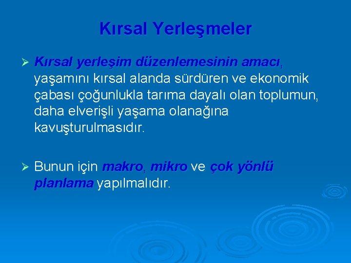 Kırsal Yerleşmeler Ø Kırsal yerleşim düzenlemesinin amacı, yaşamını kırsal alanda sürdüren ve ekonomik çabası