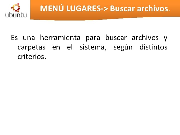 MENÚ LUGARES-> Buscar archivos. Es una herramienta para buscar archivos y carpetas en el MENÚ LUGARES-> Buscar archivos. Es una herramienta para buscar archivos y carpetas en el