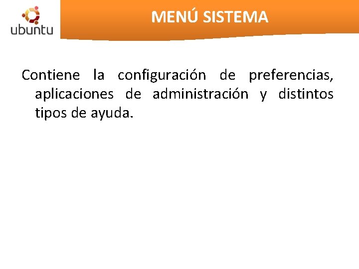 MENÚ SISTEMA Contiene la configuración de preferencias, aplicaciones de administración y distintos tipos de MENÚ SISTEMA Contiene la configuración de preferencias, aplicaciones de administración y distintos tipos de