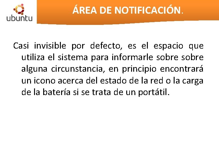ÁREA DE NOTIFICACIÓN. Casi invisible por defecto, es el espacio que utiliza el sistema ÁREA DE NOTIFICACIÓN. Casi invisible por defecto, es el espacio que utiliza el sistema