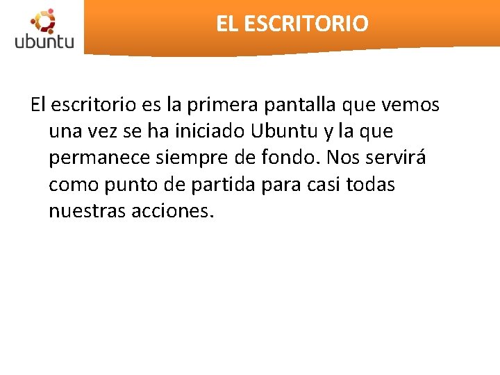 EL ESCRITORIO El escritorio es la primera pantalla que vemos una vez se ha