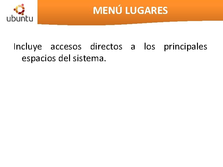 MENÚ LUGARES Incluye accesos directos a los principales espacios del sistema. 