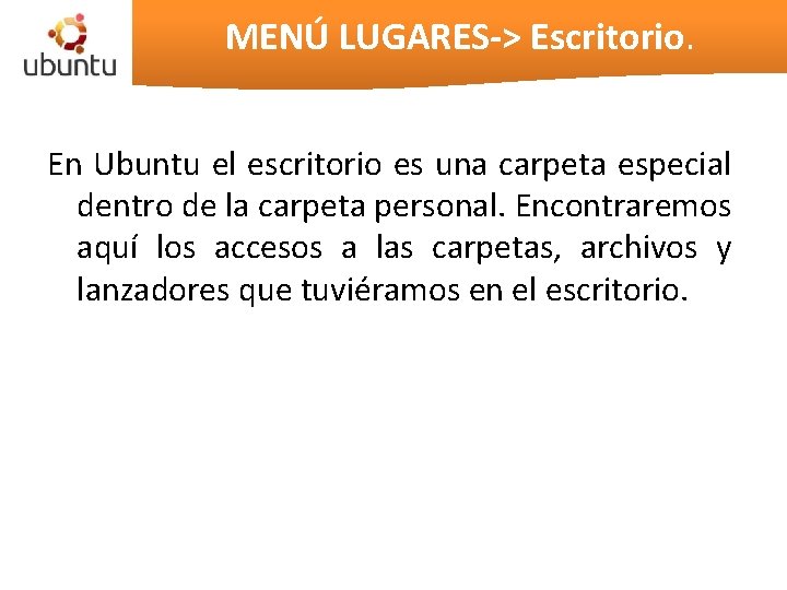 MENÚ LUGARES-> Escritorio. En Ubuntu el escritorio es una carpeta especial dentro de la MENÚ LUGARES-> Escritorio. En Ubuntu el escritorio es una carpeta especial dentro de la