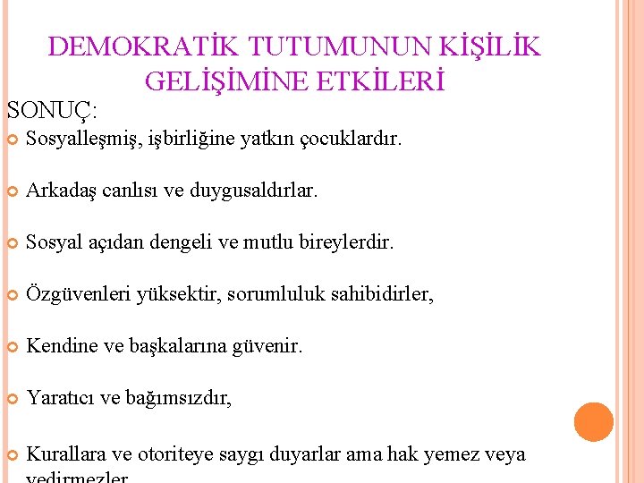 DEMOKRATİK TUTUMUNUN KİŞİLİK GELİŞİMİNE ETKİLERİ SONUÇ: Sosyalleşmiş, işbirliğine yatkın çocuklardır. Arkadaş canlısı ve duygusaldırlar.