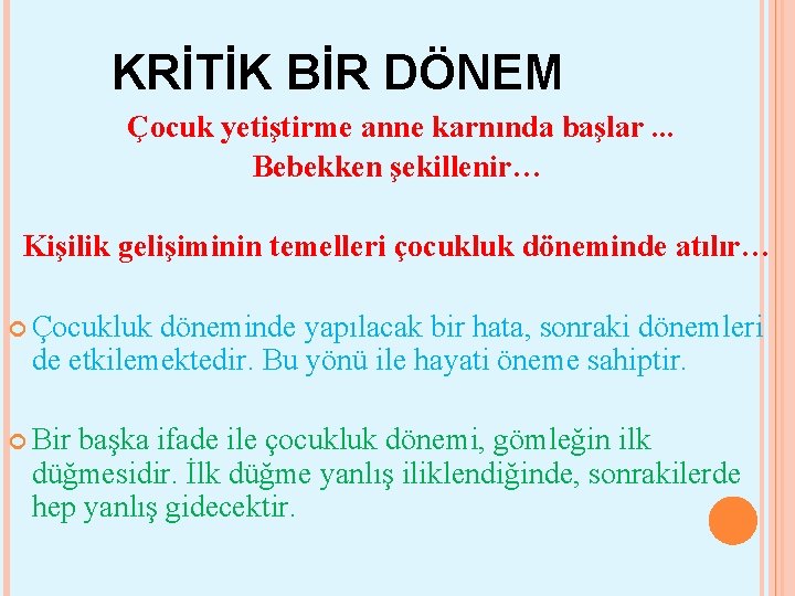 KRİTİK BİR DÖNEM Çocuk yetiştirme anne karnında başlar. . . Bebekken şekillenir… Kişilik gelişiminin