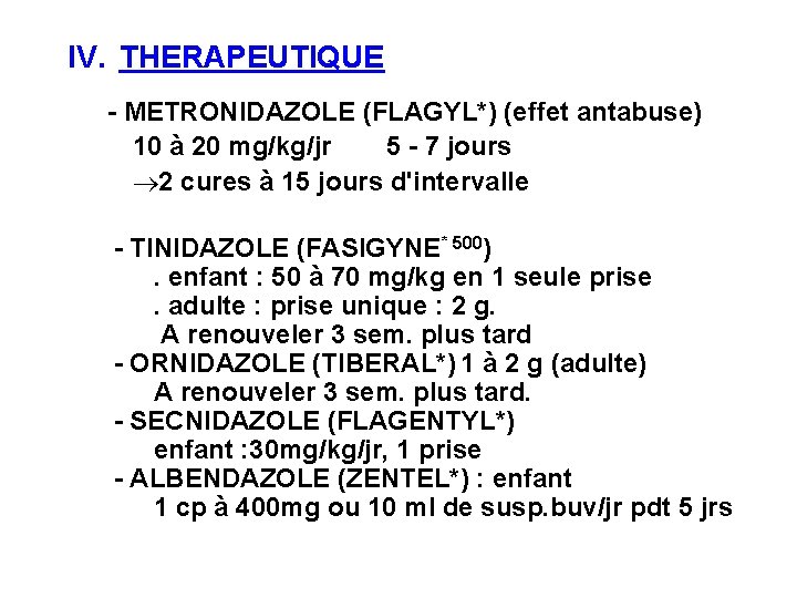 IV. THERAPEUTIQUE - METRONIDAZOLE (FLAGYL*) (effet antabuse) 10 à 20 mg/kg/jr 5 - 7