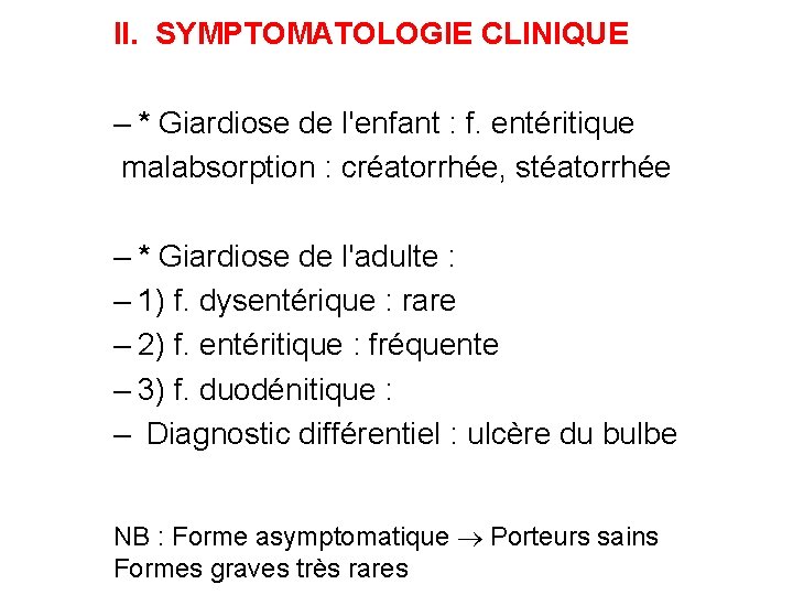 II. SYMPTOMATOLOGIE CLINIQUE – * Giardiose de l'enfant : f. entéritique malabsorption : créatorrhée,