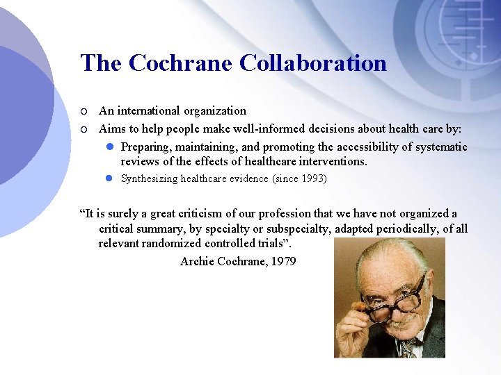 The Cochrane Collaboration ¡ ¡ An international organization Aims to help people make well-informed
