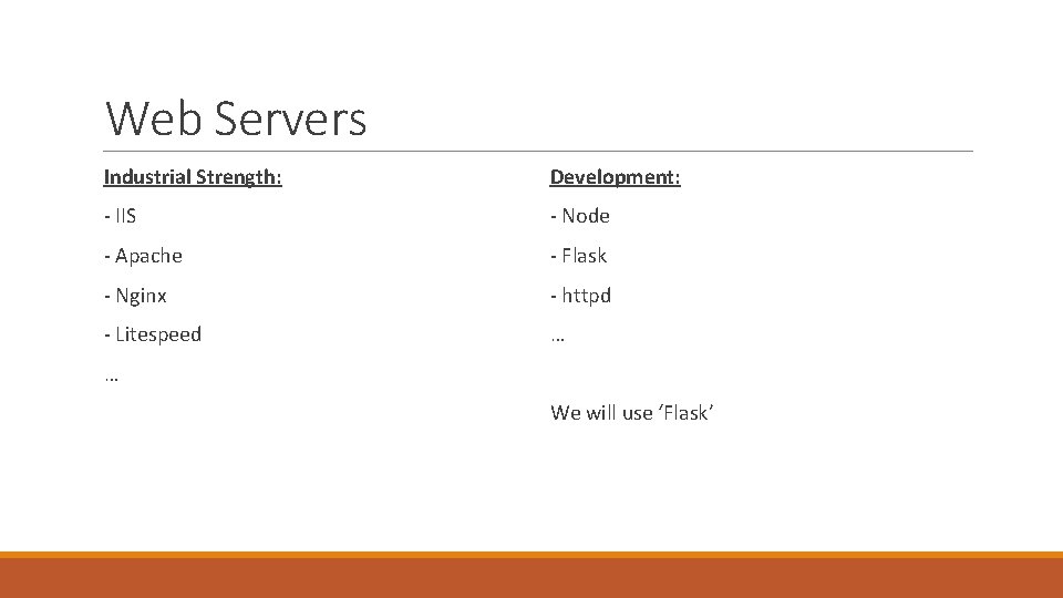 Web Servers Industrial Strength: Development: - IIS - Node - Apache - Flask -