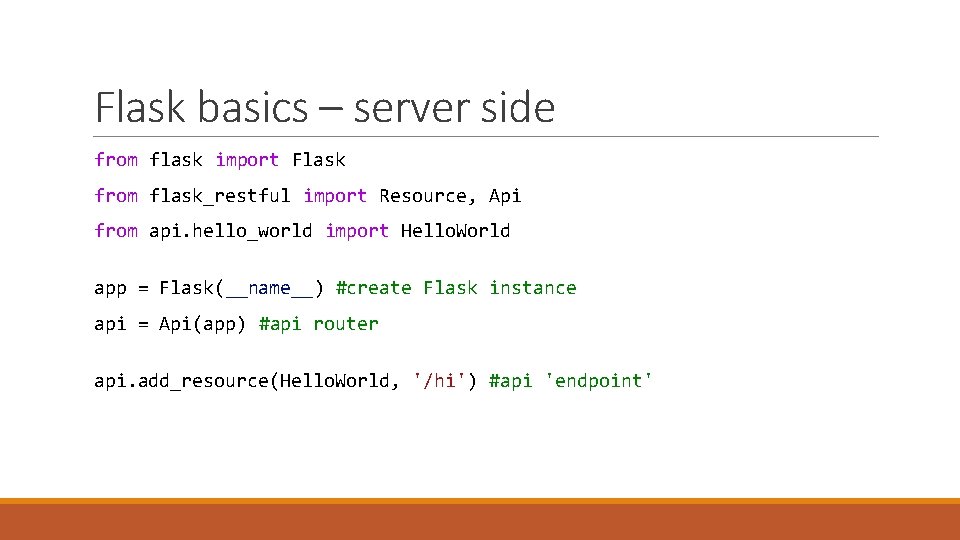 Flask basics – server side from flask import Flask from flask_restful import Resource, Api