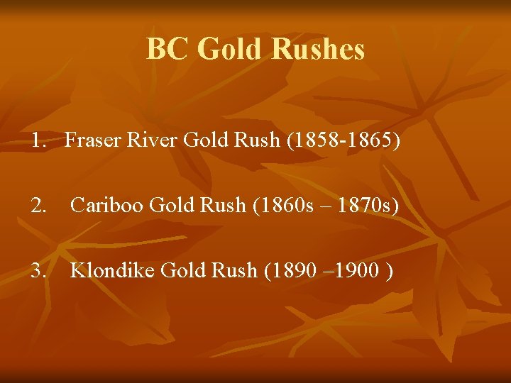 BC Gold Rushes 1. Fraser River Gold Rush (1858 -1865) 2. Cariboo Gold Rush