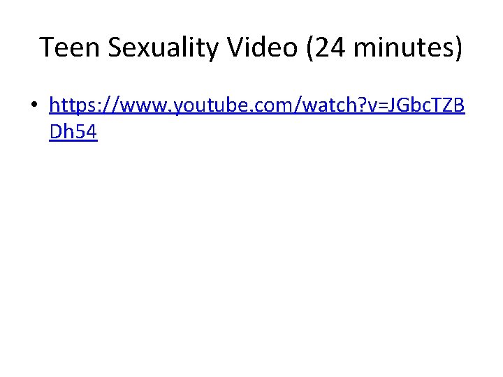 Teen Sexuality Video (24 minutes) • https: //www. youtube. com/watch? v=JGbc. TZB Dh 54