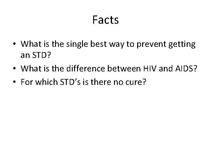 Facts • What is the single best way to prevent getting an STD? •