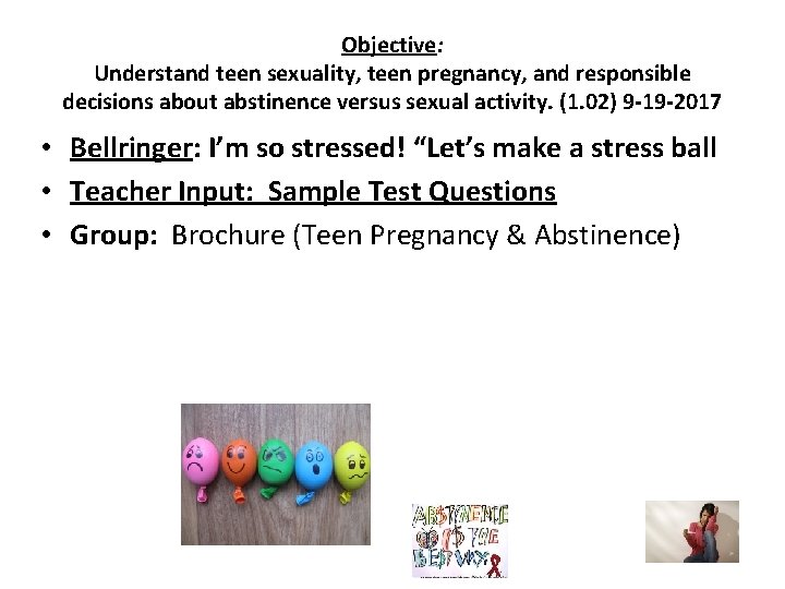 Objective: Understand teen sexuality, teen pregnancy, and responsible decisions about abstinence versus sexual activity.