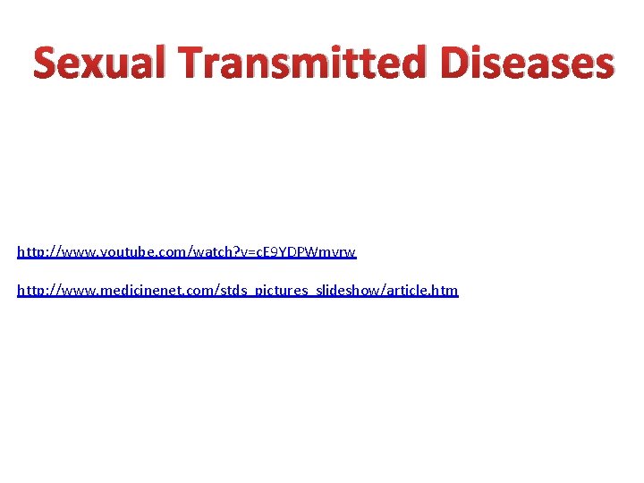 Sexual Transmitted Diseases http: //www. youtube. com/watch? v=c. E 9 YDPWmvrw http: //www. medicinenet.