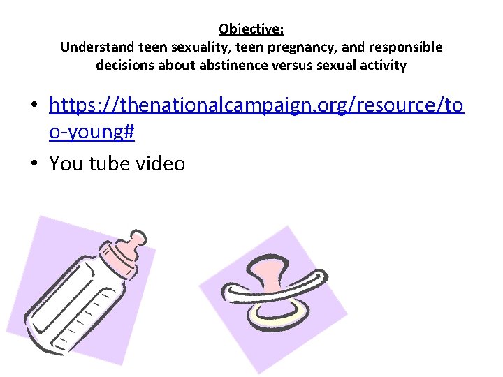 Objective: Understand teen sexuality, teen pregnancy, and responsible decisions about abstinence versus sexual activity