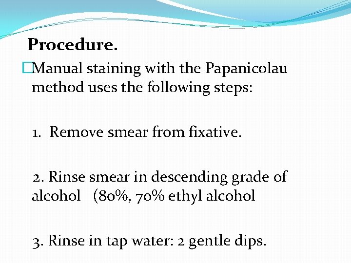 Procedure. �Manual staining with the Papanicolau method uses the following steps: 1. Remove smear