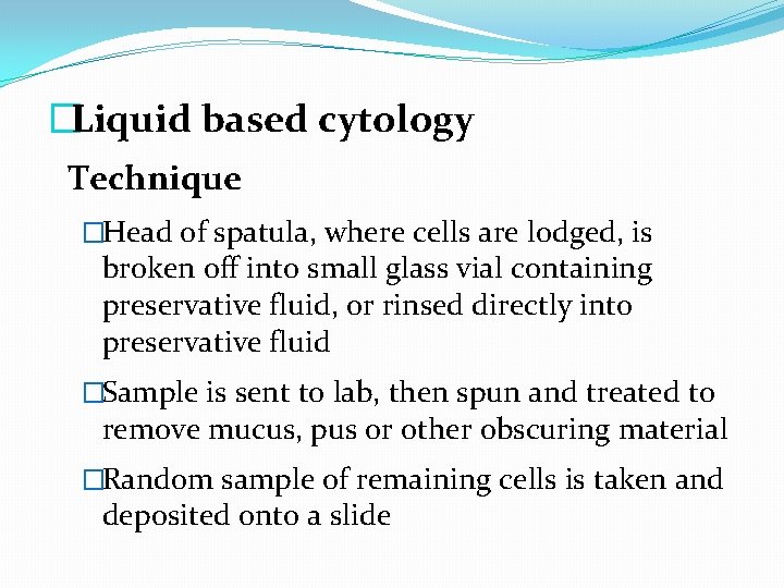 �Liquid based cytology Technique �Head of spatula, where cells are lodged, is broken off
