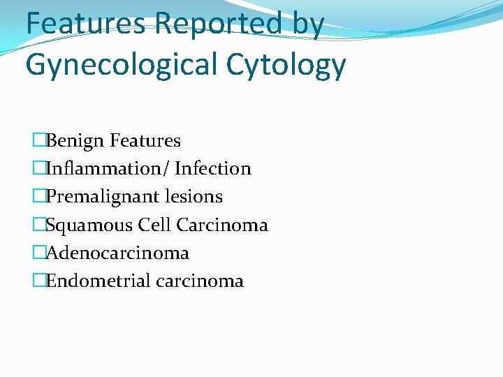 Features Reported by Gynecological Cytology �Benign Features �Inflammation/ Infection �Premalignant lesions �Squamous Cell Carcinoma