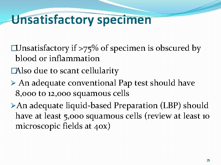 Unsatisfactory specimen �Unsatisfactory if >75% of specimen is obscured by blood or inflammation �Also