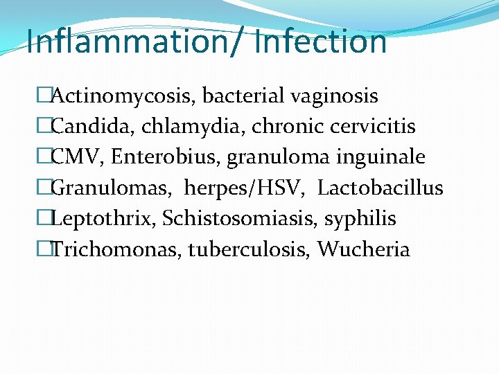 Inflammation/ Infection �Actinomycosis, bacterial vaginosis �Candida, chlamydia, chronic cervicitis �CMV, Enterobius, granuloma inguinale �Granulomas,