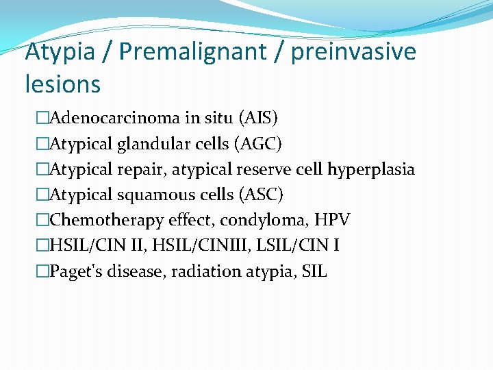 Atypia / Premalignant / preinvasive lesions �Adenocarcinoma in situ (AIS) �Atypical glandular cells (AGC)