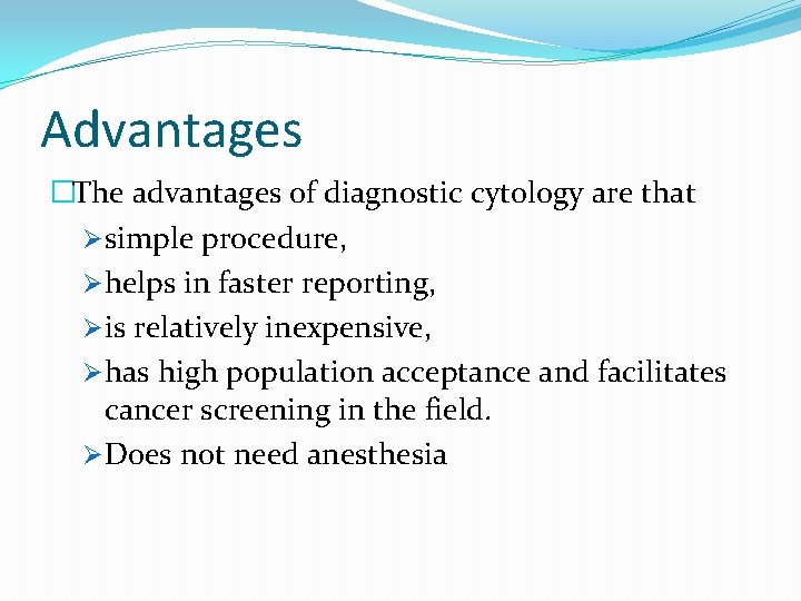 Advantages �The advantages of diagnostic cytology are that Øsimple procedure, Øhelps in faster reporting,