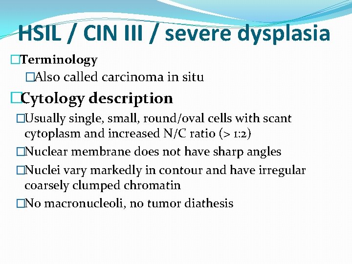 HSIL / CIN III / severe dysplasia �Terminology �Also called carcinoma in situ �Cytology