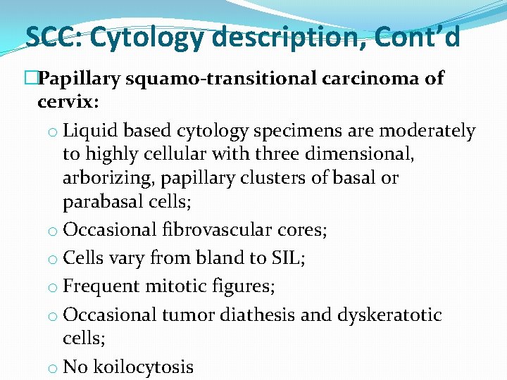 SCC: Cytology description, Cont’d �Papillary squamo-transitional carcinoma of cervix: o Liquid based cytology specimens