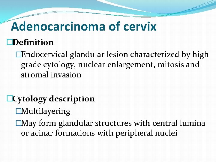 Adenocarcinoma of cervix �Definition �Endocervical glandular lesion characterized by high grade cytology, nuclear enlargement,