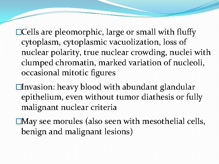 �Cells are pleomorphic, large or small with fluffy cytoplasm, cytoplasmic vacuolization, loss of nuclear