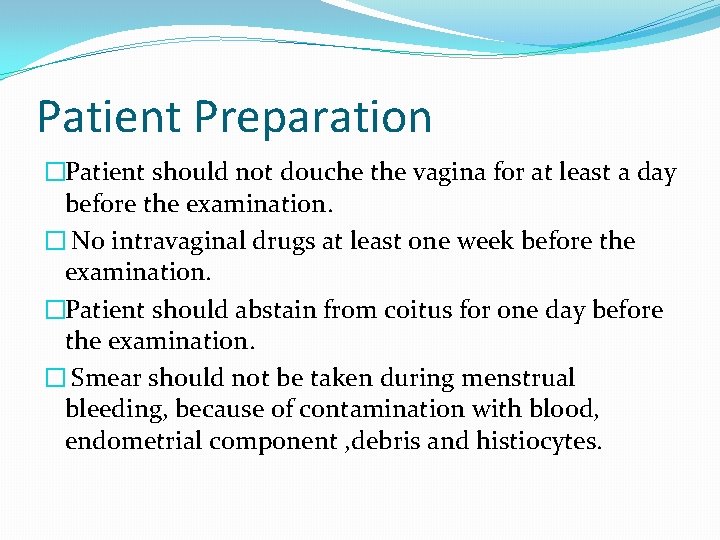 Patient Preparation �Patient should not douche the vagina for at least a day before