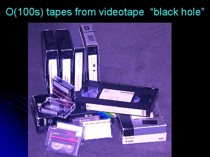O(100 s) tapes from videotape “black hole” 