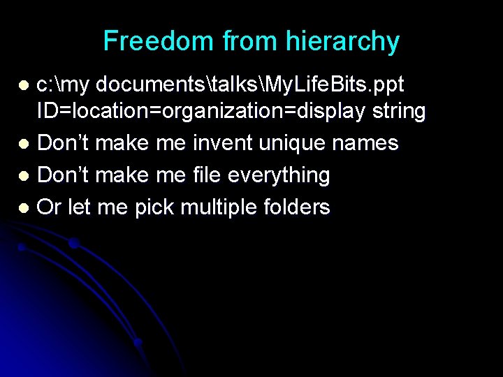 Freedom from hierarchy c: my documentstalksMy. Life. Bits. ppt ID=location=organization=display string l Don’t make