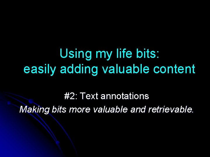Using my life bits: easily adding valuable content #2: Text annotations Making bits more