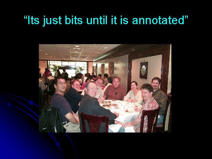 “Its just bits until it is annotated” 