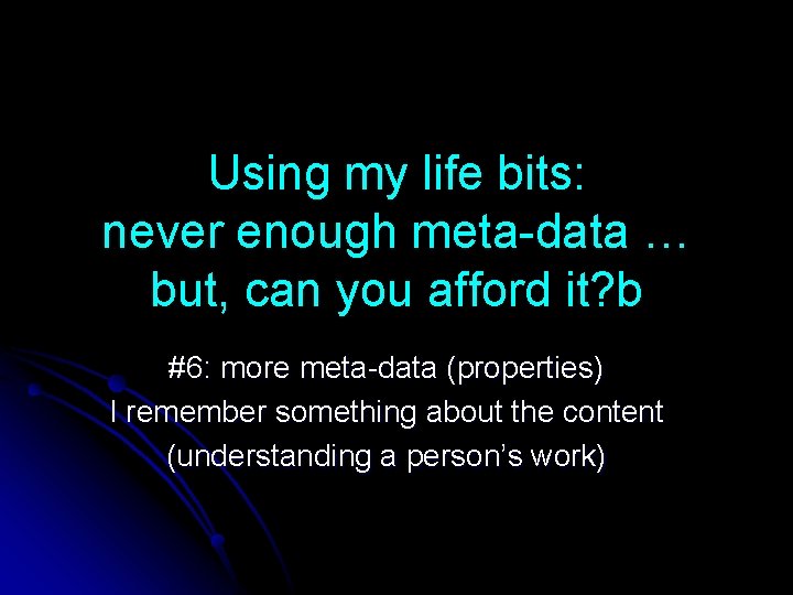 Using my life bits: never enough meta-data … but, can you afford it? b