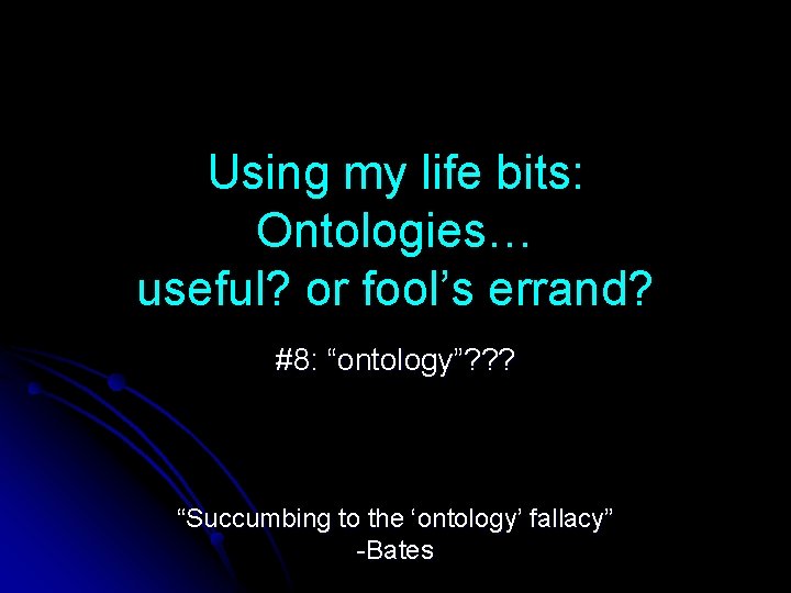 Using my life bits: Ontologies… useful? or fool’s errand? #8: “ontology”? ? ? “Succumbing