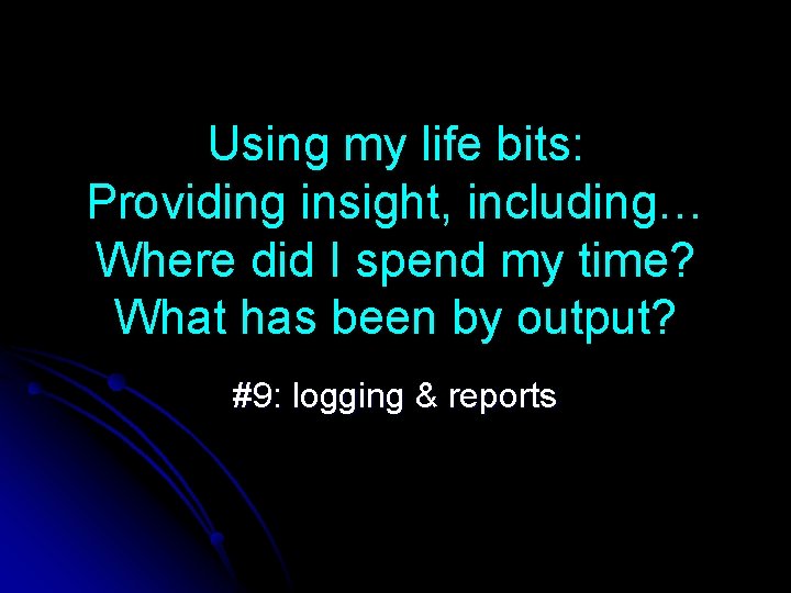 Using my life bits: Providing insight, including… Where did I spend my time? What