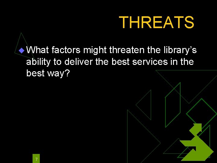 THREATS u What factors might threaten the library’s ability to deliver the best services