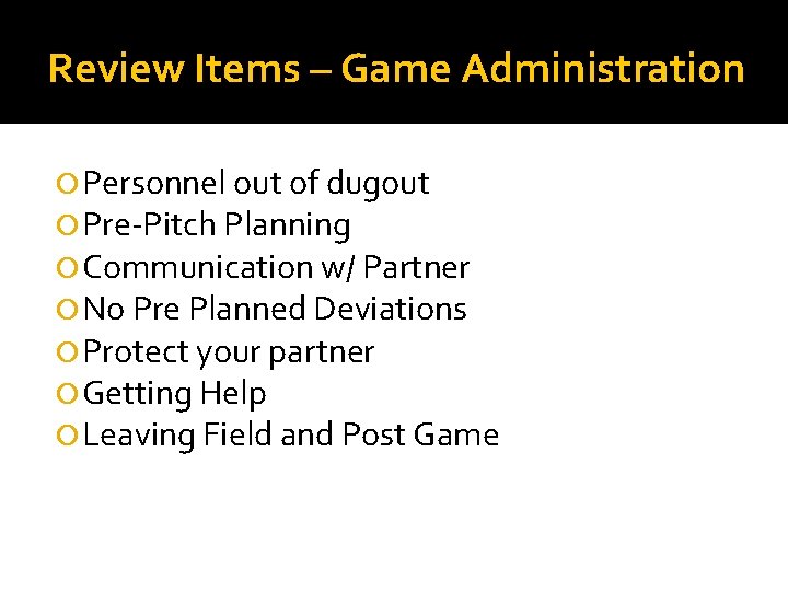 Review Items – Game Administration Personnel out of dugout Pre-Pitch Planning Communication w/ Partner