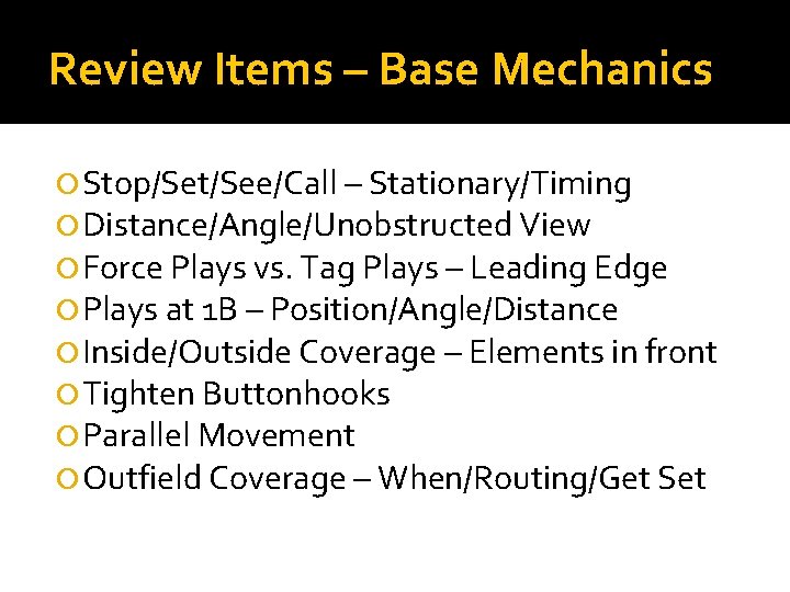 Review Items – Base Mechanics Stop/Set/See/Call – Stationary/Timing Distance/Angle/Unobstructed View Force Plays vs. Tag