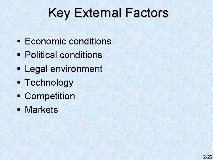 Key External Factors § § § Economic conditions Political conditions Legal environment Technology Competition